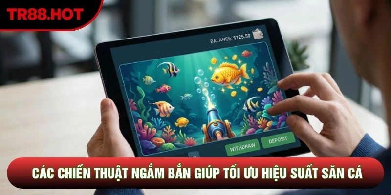 Các chiến thuật ngắm bắn giúp tối ưu hiệu suất săn cá