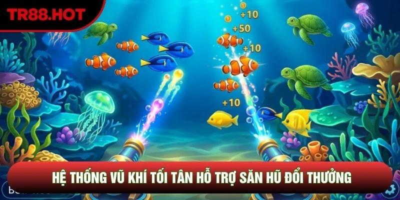 Hệ thống vũ khí tối tân hỗ trợ săn hũ đổi thưởng