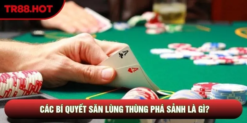 Các bí quyết săn lùng thùng phá sảnh là gì?