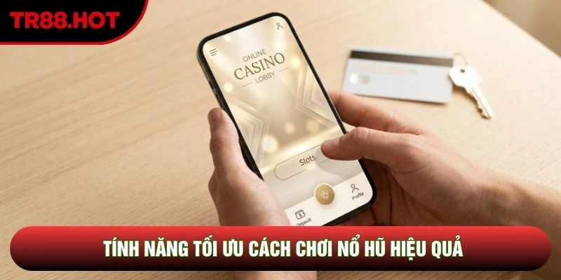 Tính năng tối ưu cách chơi nổ hũ hiệu quả