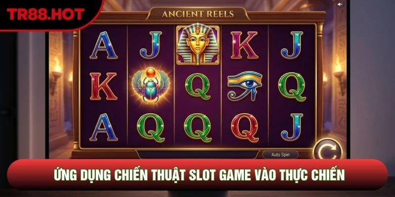 Ứng dụng chiến thuật slot game vào thực chiến