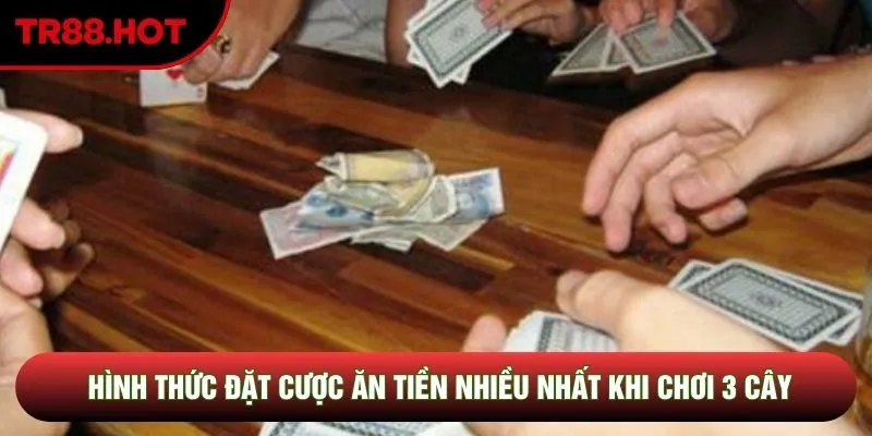 Hình thức đặt cược ăn tiền nhiều nhất khi chơi 3 cây