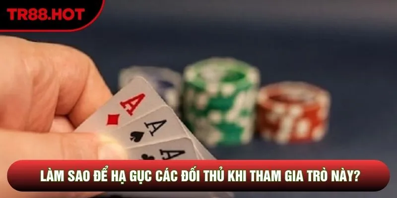 Làm sao để hạ gục các đối thủ khi tham gia trò này?