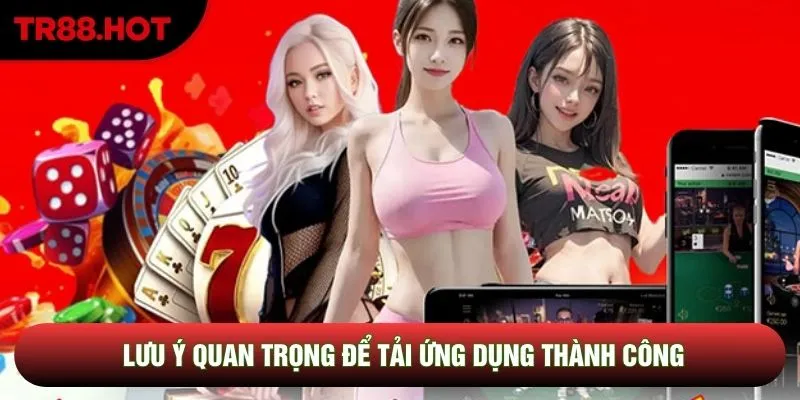 Lưu ý quan trọng để tải ứng dụng thành công