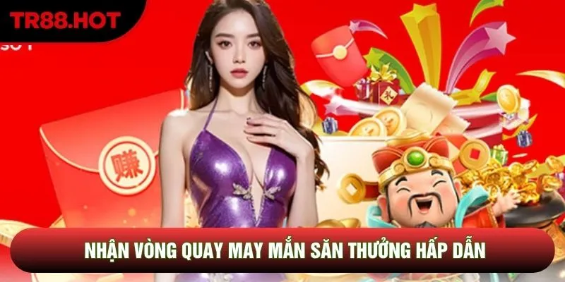 Nhận vòng quay may mắn săn thưởng hấp dẫn