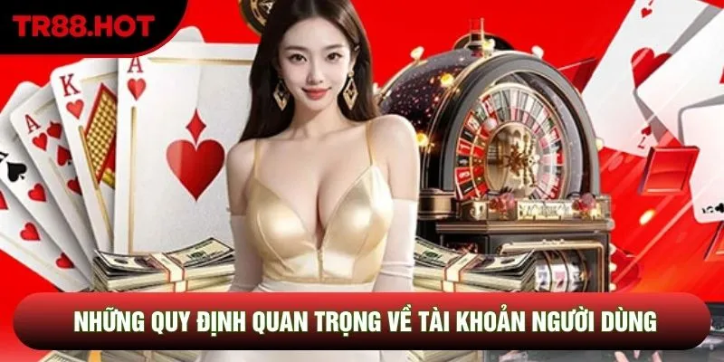 Những quy định quan trọng về tài khoản người dùng