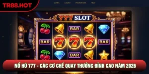 Nổ hũ 777 - Các Cơ Chế Quay Thưởng Đỉnh Cao Năm 2026
