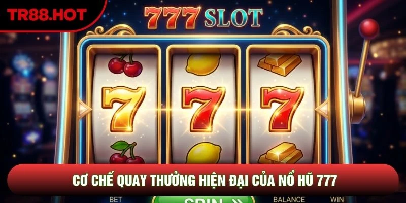 Cơ chế quay thưởng hiện đại của nổ hũ 777