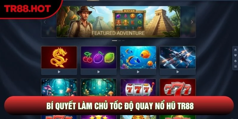 Bí quyết làm chủ tốc độ quay nổ hũ TR88