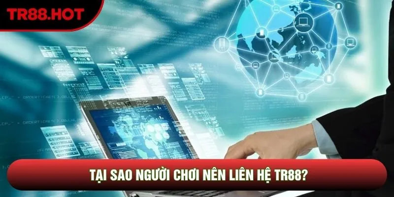 Tại sao người chơi nên liên hệ TR88? Tại sao người chơi nên liên hệ TR88?