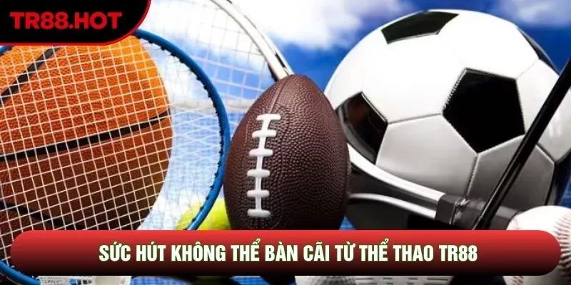 Sức hút không thể bàn cãi từ thể thao TR88