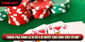 Thùng Phá Sảnh Là Gì Và 5 Bí Quyết Săn Lùng Siêu Tổ Hợp