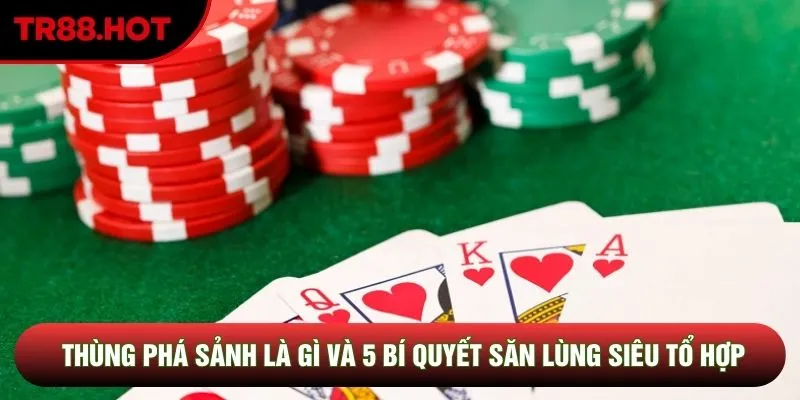 Thùng Phá Sảnh Là Gì Và 5 Bí Quyết Săn Lùng Siêu Tổ Hợp