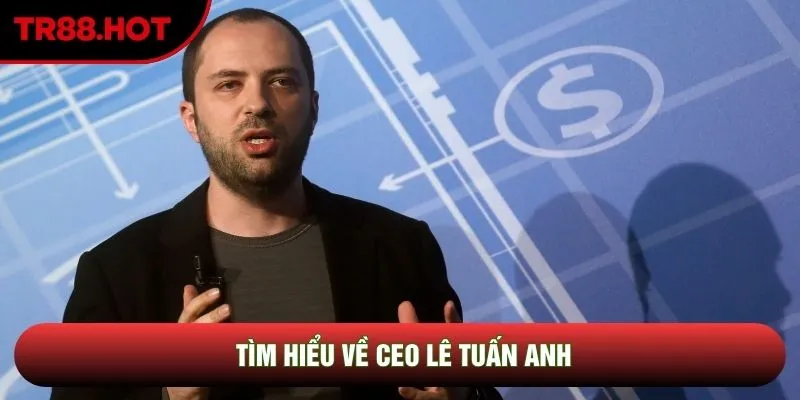Tìm hiểu về CEO Lê Tuấn Anh