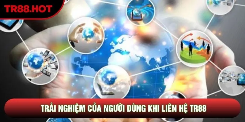 Trải nghiệm của người dùng khi liên hệ TR88 Trải nghiệm của người dùng khi liên hệ TR88