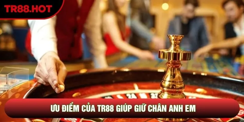 Ưu điểm của TR88 giúp giữ chân anh em