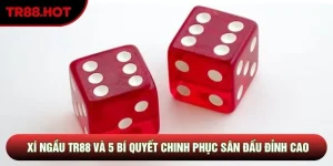 Xí Ngầu TR88 Và 5 Bí Quyết Chinh Phục Sân Đấu Đỉnh Cao