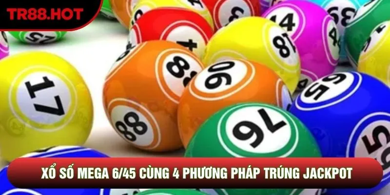 Xổ Số Mega 6/45 Cùng 4 Phương Pháp Chốt Số Trúng Jackpot